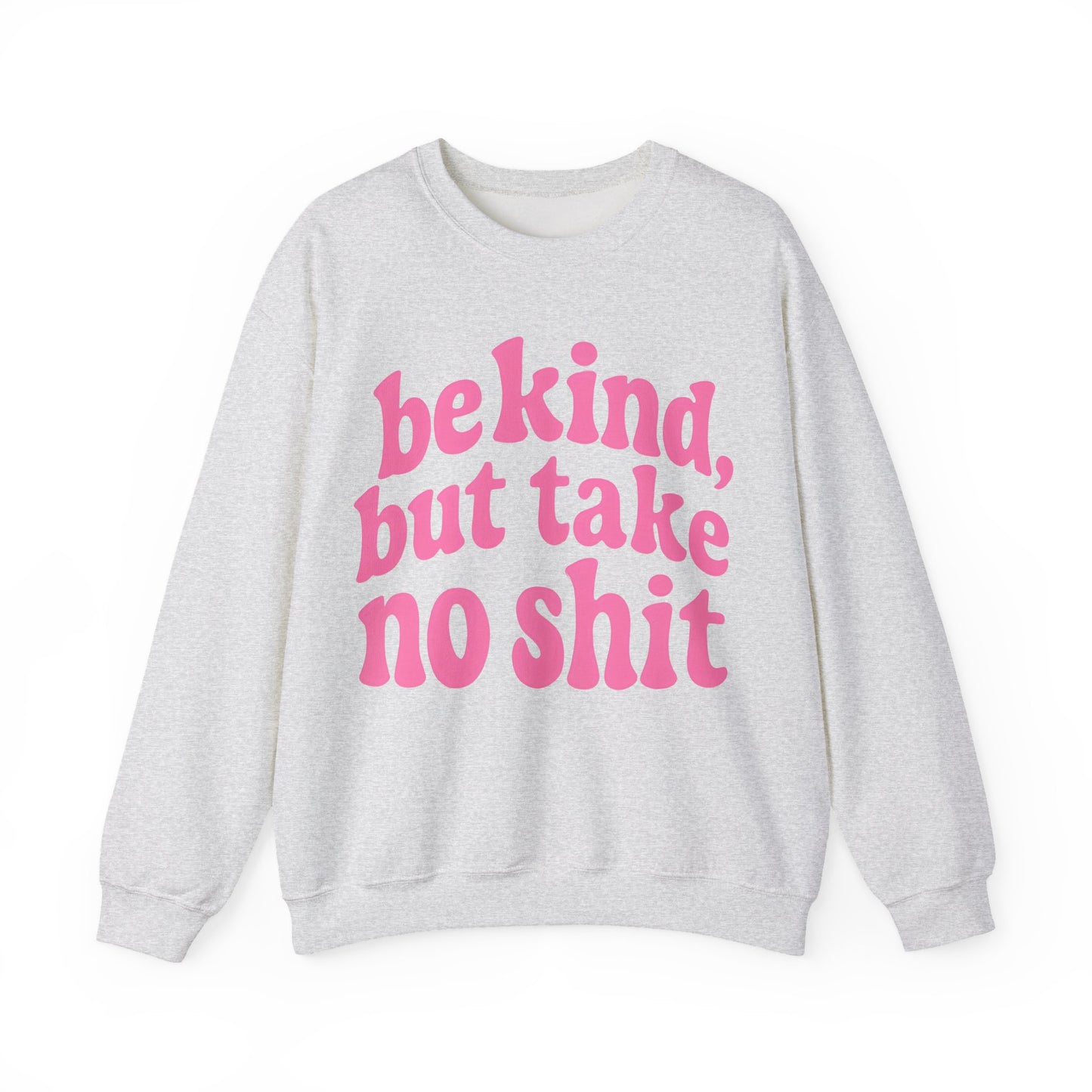 Be Kind, But Take No Shit Sweatshirt