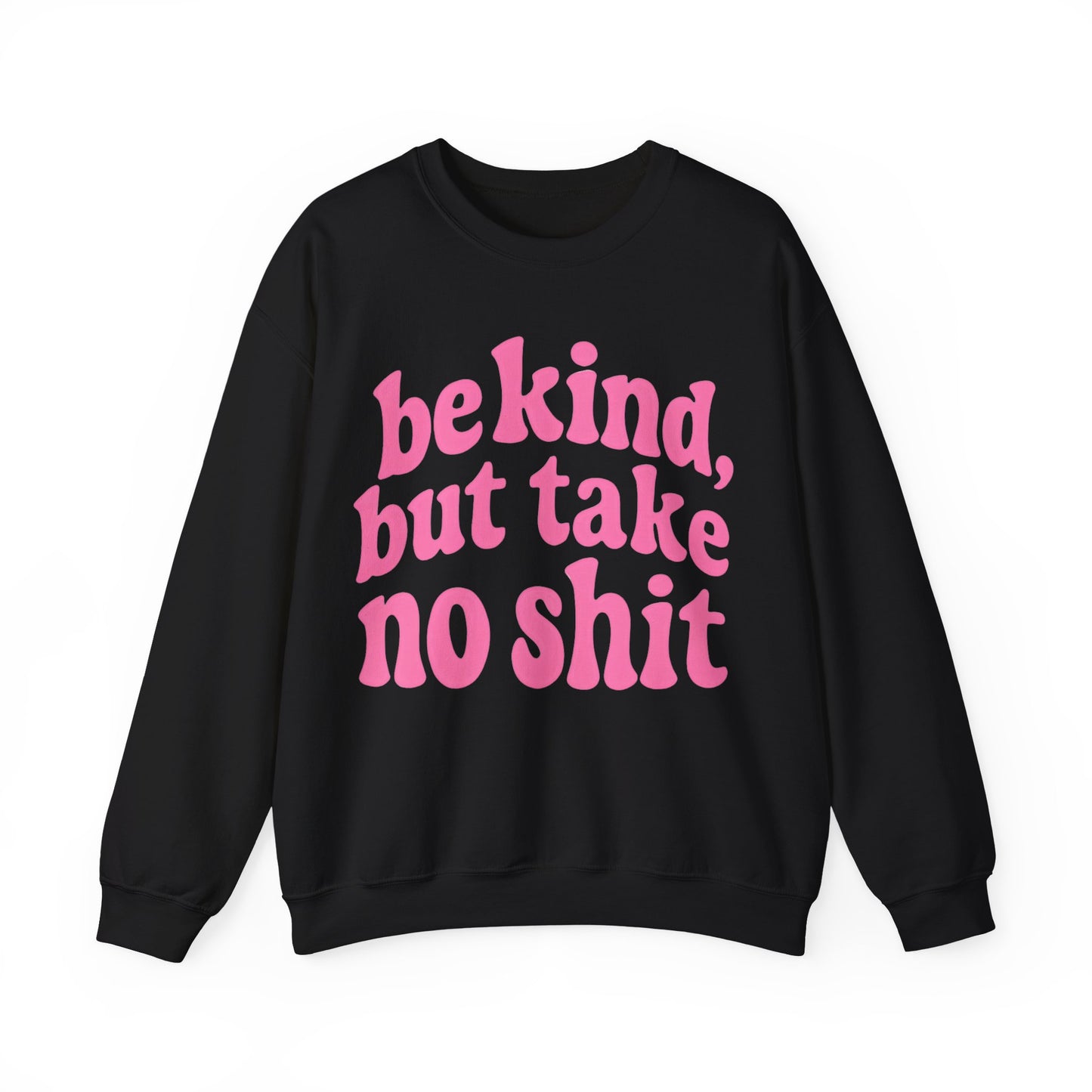 Be Kind, But Take No Shit Sweatshirt