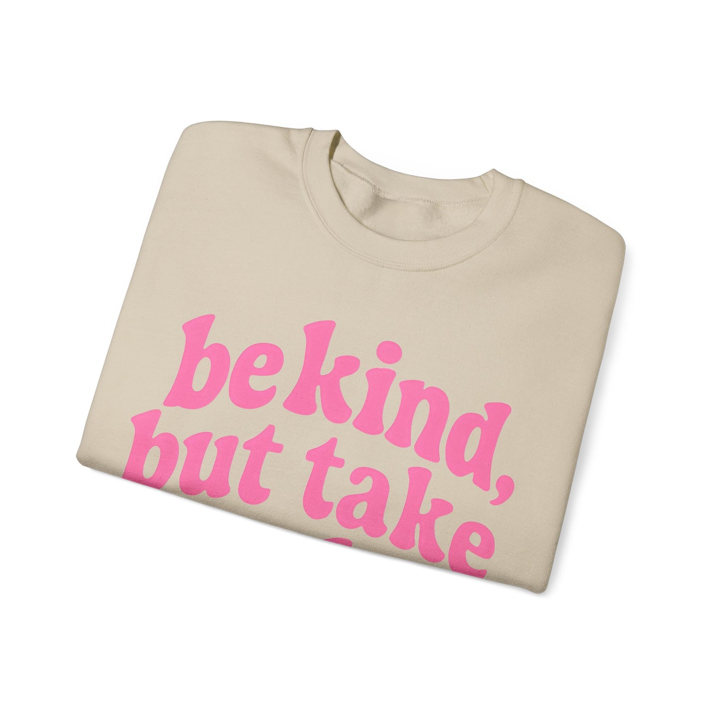 Be Kind, But Take No Shit Sweatshirt