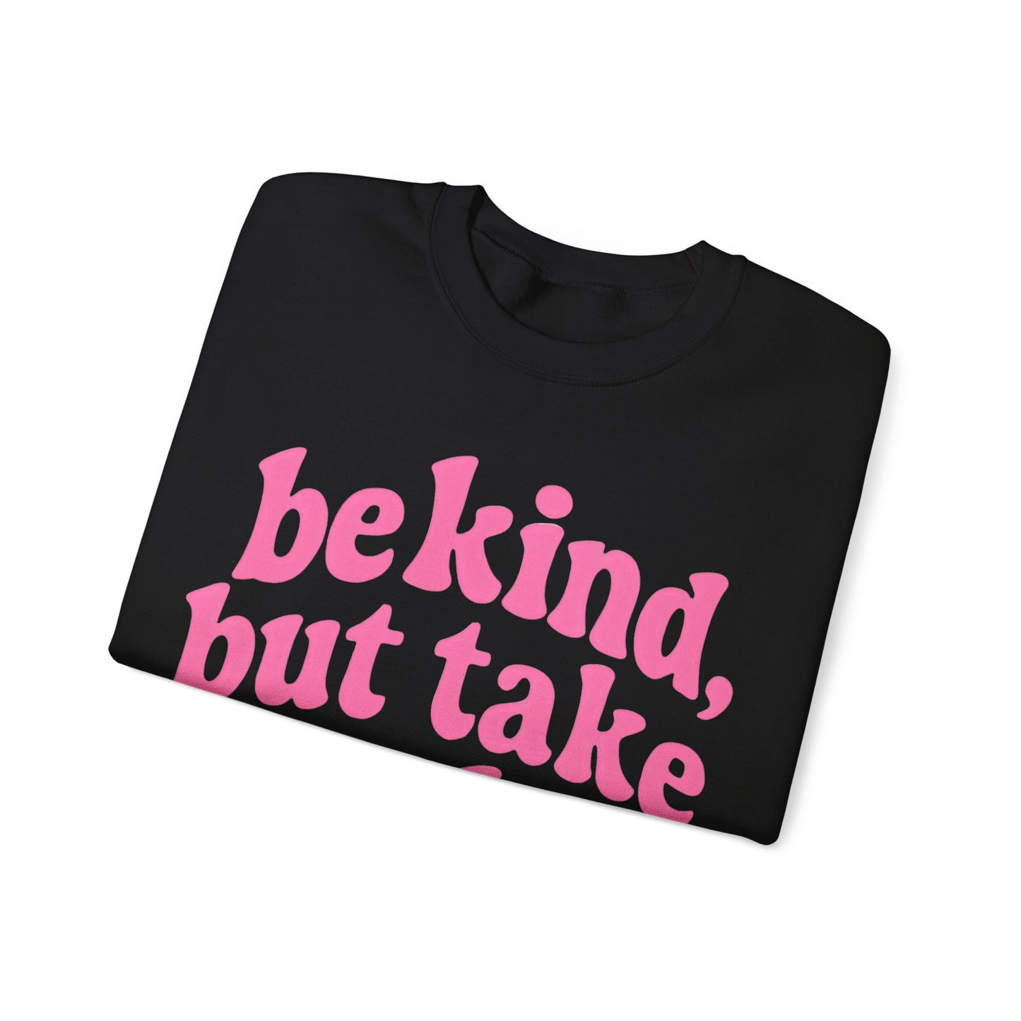 Be Kind, But Take No Shit Sweatshirt