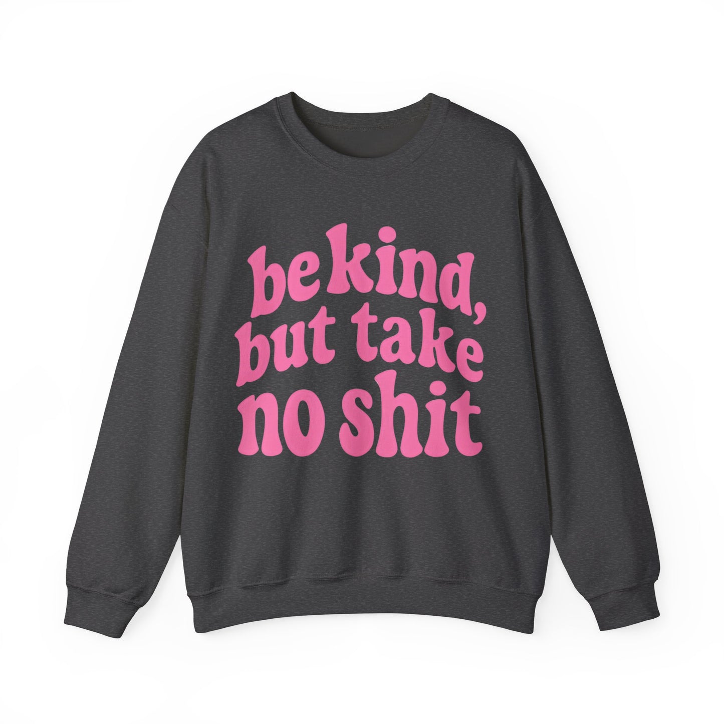 Be Kind, But Take No Shit Sweatshirt