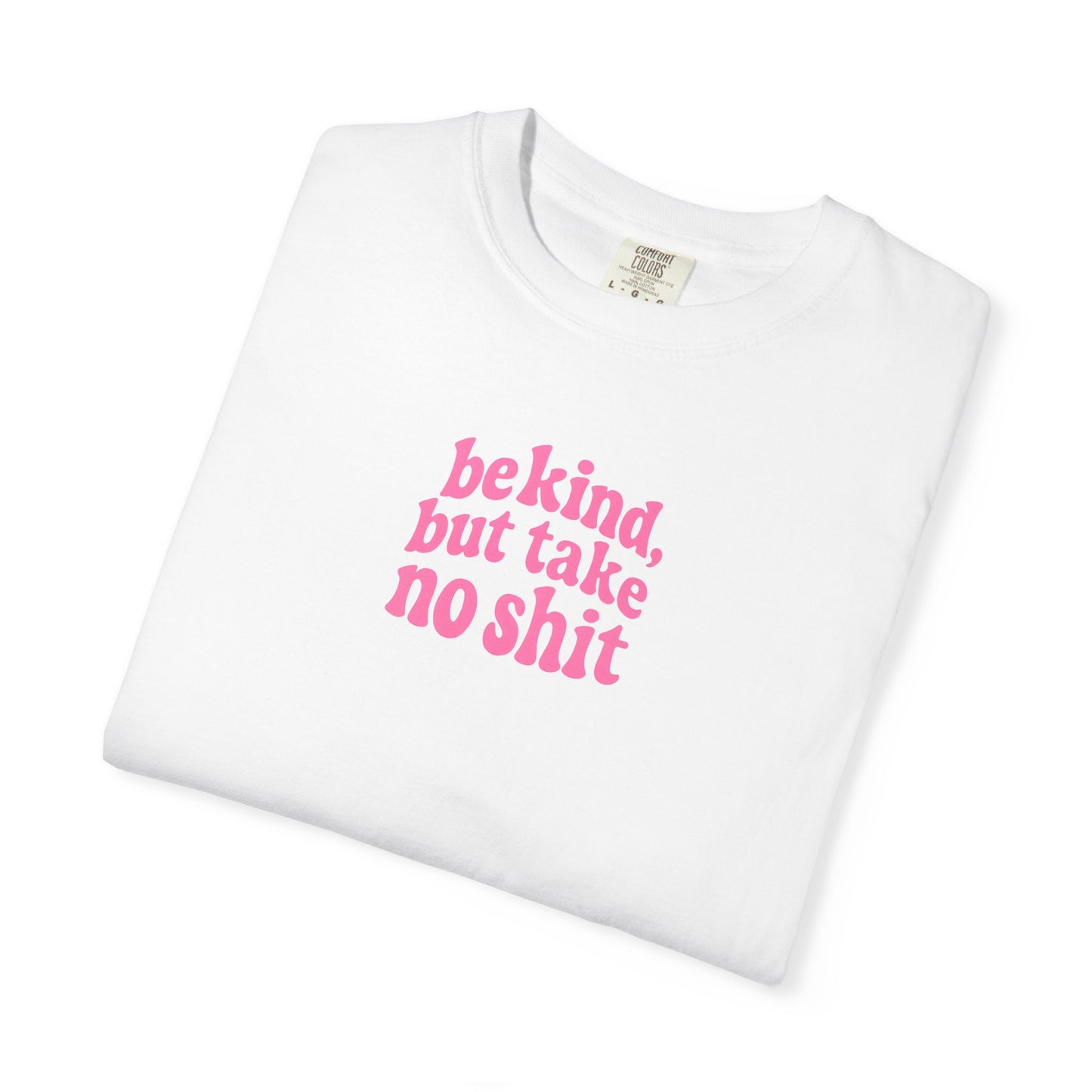 Be Kind but Take No Shit Tee