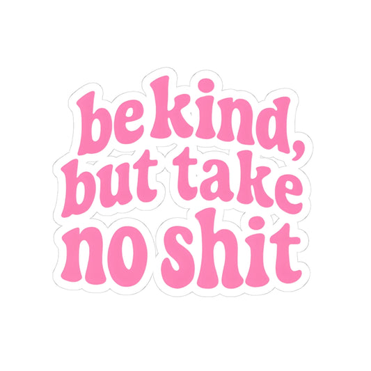 Be Kind, But Take No Shit Sticker