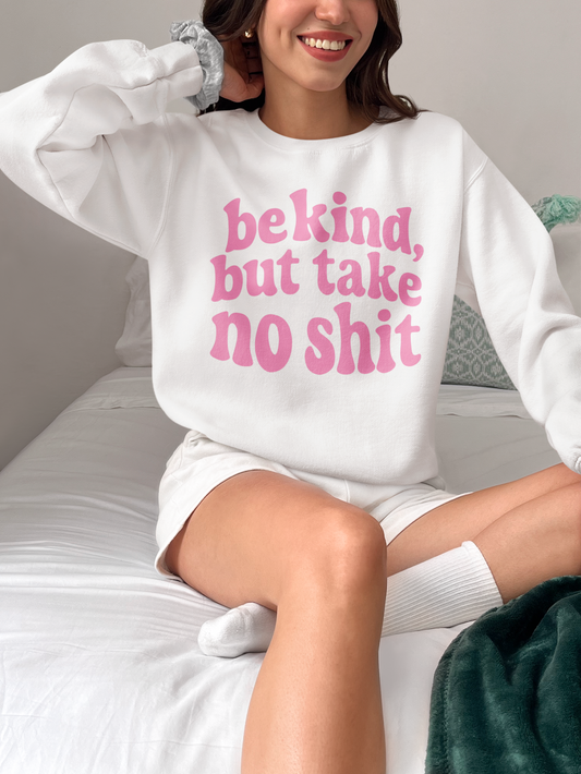Be Kind, But Take No Shit Sweatshirt